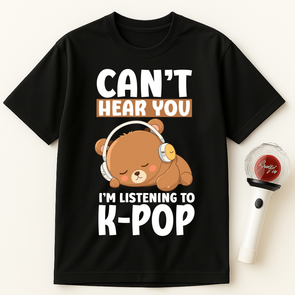 CAN'T HEAR YOU I'M LISTENING TO K-POP BEAR UNISEX T-SHIRT