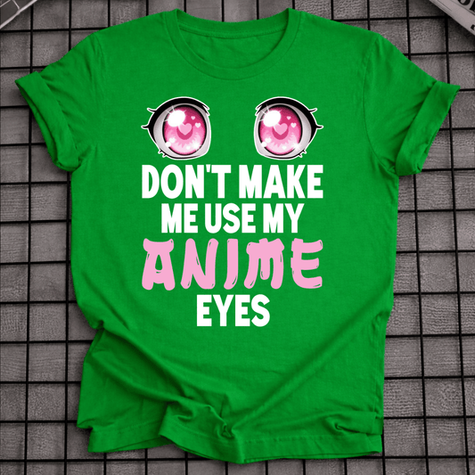DON’T MAKE ME USE MY ANIME EYES T-SHIRT