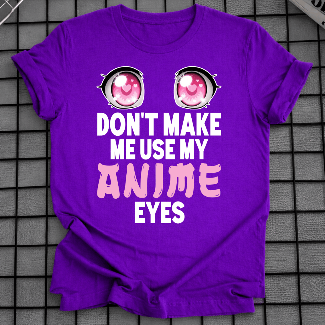 DON’T MAKE ME USE MY ANIME EYES T-SHIRT