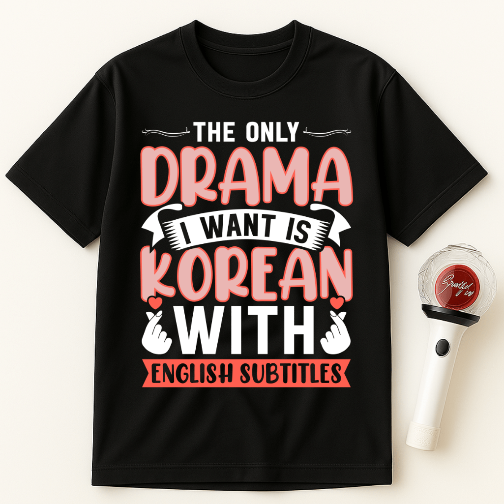 THE ONLY DRAMA I WANT IS KOREAN WITH ENGLISH SUBTITLES UNISEX T-SHIRT