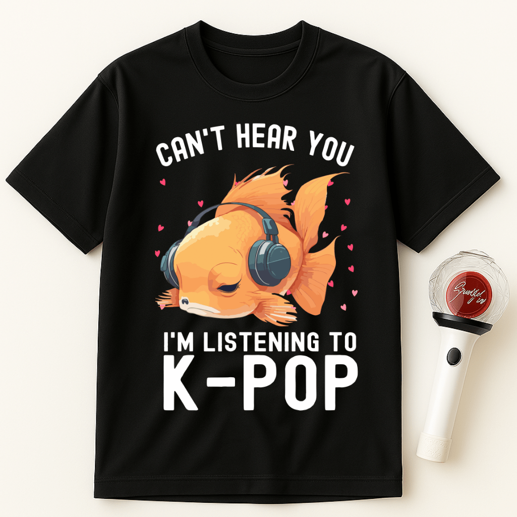 CAN'T HEAR YOU I'M LISTENING TO K-POP FISH UNISEX T-SHIRT