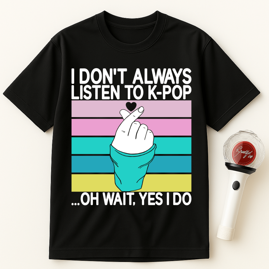I DON’T ALWAYS LISTEN TO K-POP UNISEX T-SHIRT