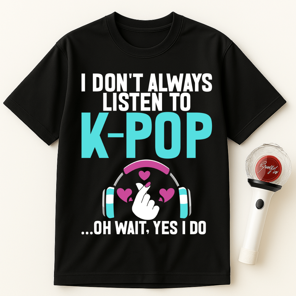 I DON'T ALWAYS LISTEN TO K-POP UNISEX T-SHIRT