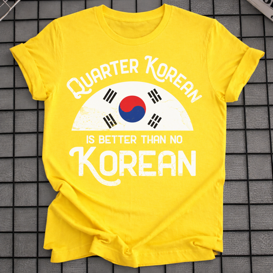 QUARTER KOREAN IS BETTER T-SHIRT