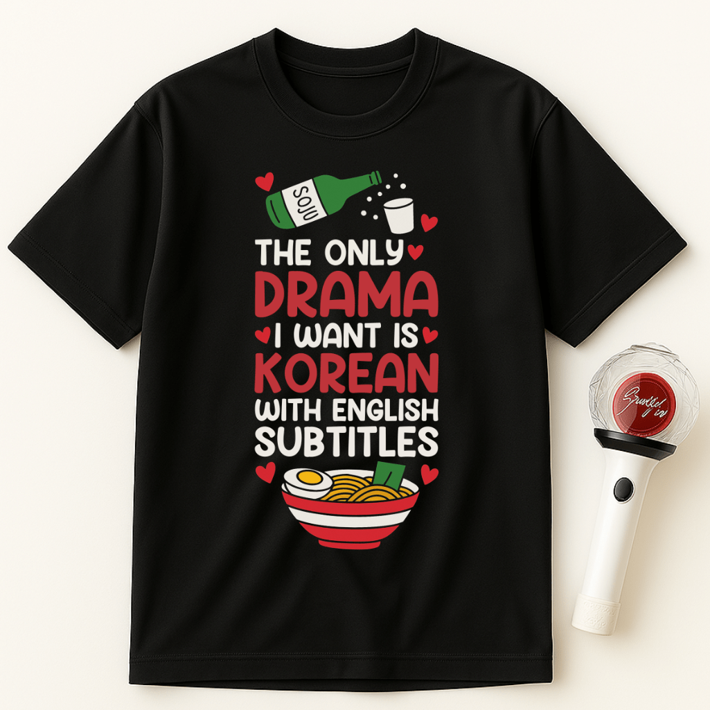 THE ONLY DRAMA I WANT IS KOREAN WITH ENGLISH SUBTITLES UNISEX T-SHIRT