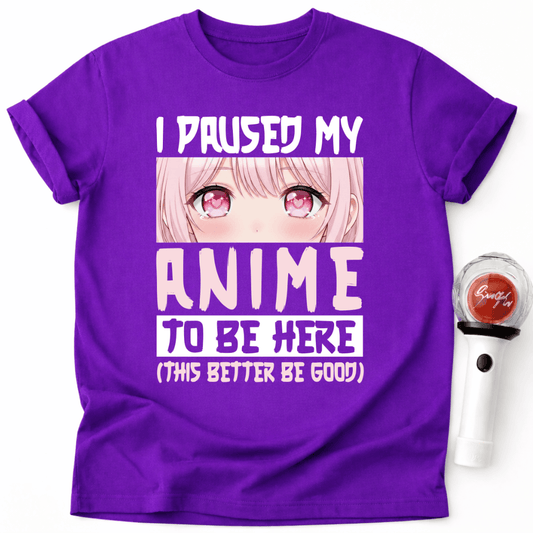 PAUSED MY ANIME TO BE HERE T-SHIRT