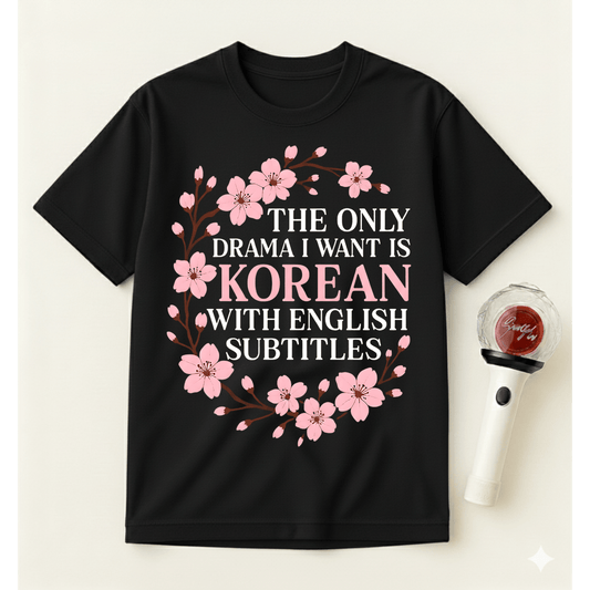 THE ONLY DRAMA I WANT IS KOREAN T-SHIRT