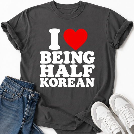 I LOVE BEING HALF KOREAN T-SHIRT