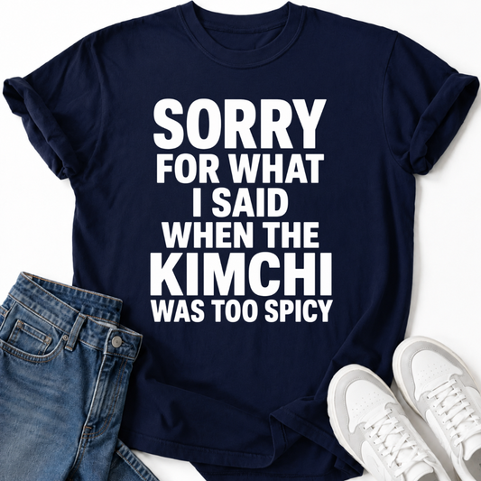 SORRY FOR WHAT I SAID T-SHIRT