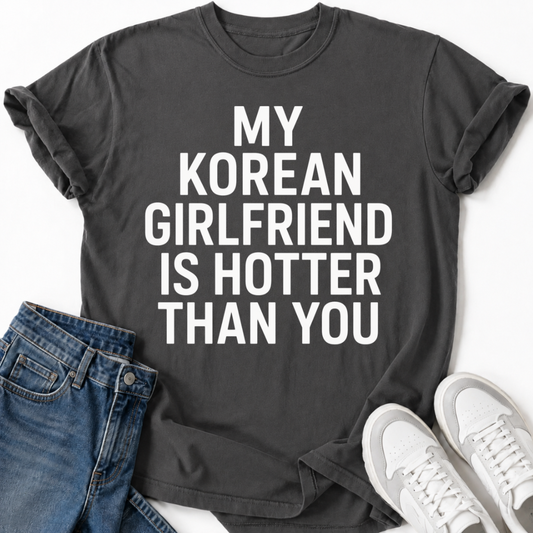 MY KOREAN GIRLFRIEND SI HOTTER THAN YOU T-SHIRT