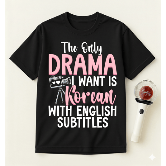 THE ONLY DRAMA I WANT IS KOREAN T-SHIRT