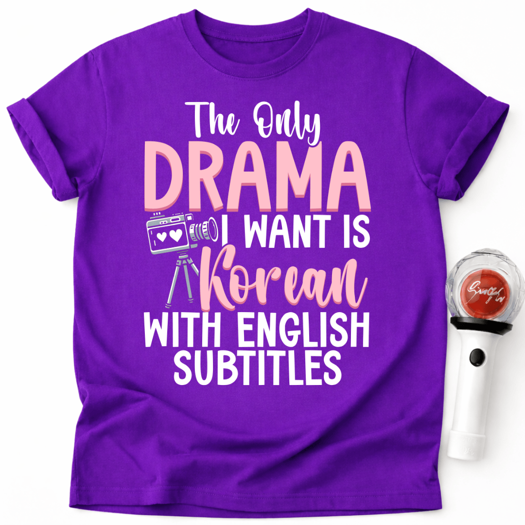 THE ONLY DRAMA I WANT IS KOREAN T-SHIRT