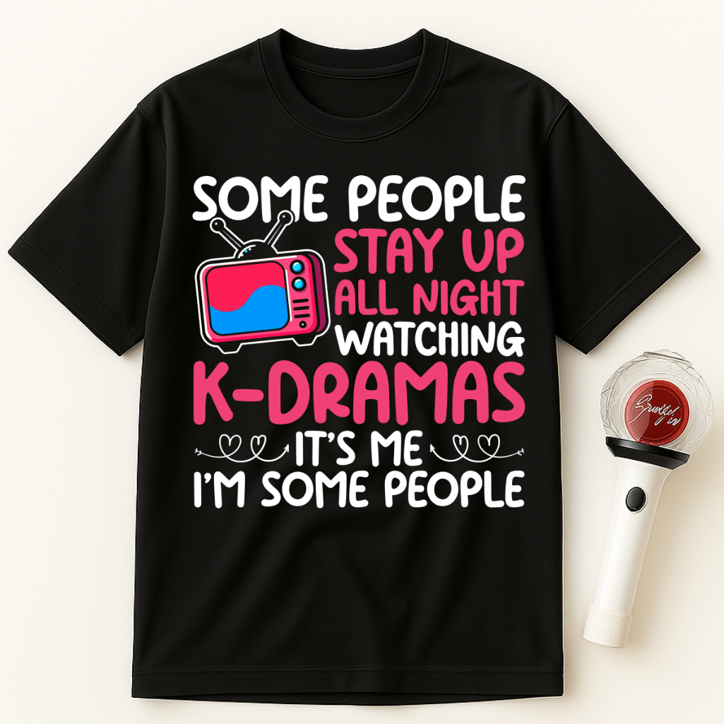 SOME PEOPLE STAY UP WATCHING K-DRAMAS IT’S ME I’M SOME PEOPLE UNISEX T-SHIRT