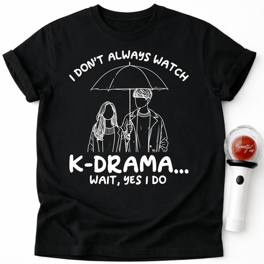 I DON'T ALWAYS WATCH K-DRAMA T-SHIRT