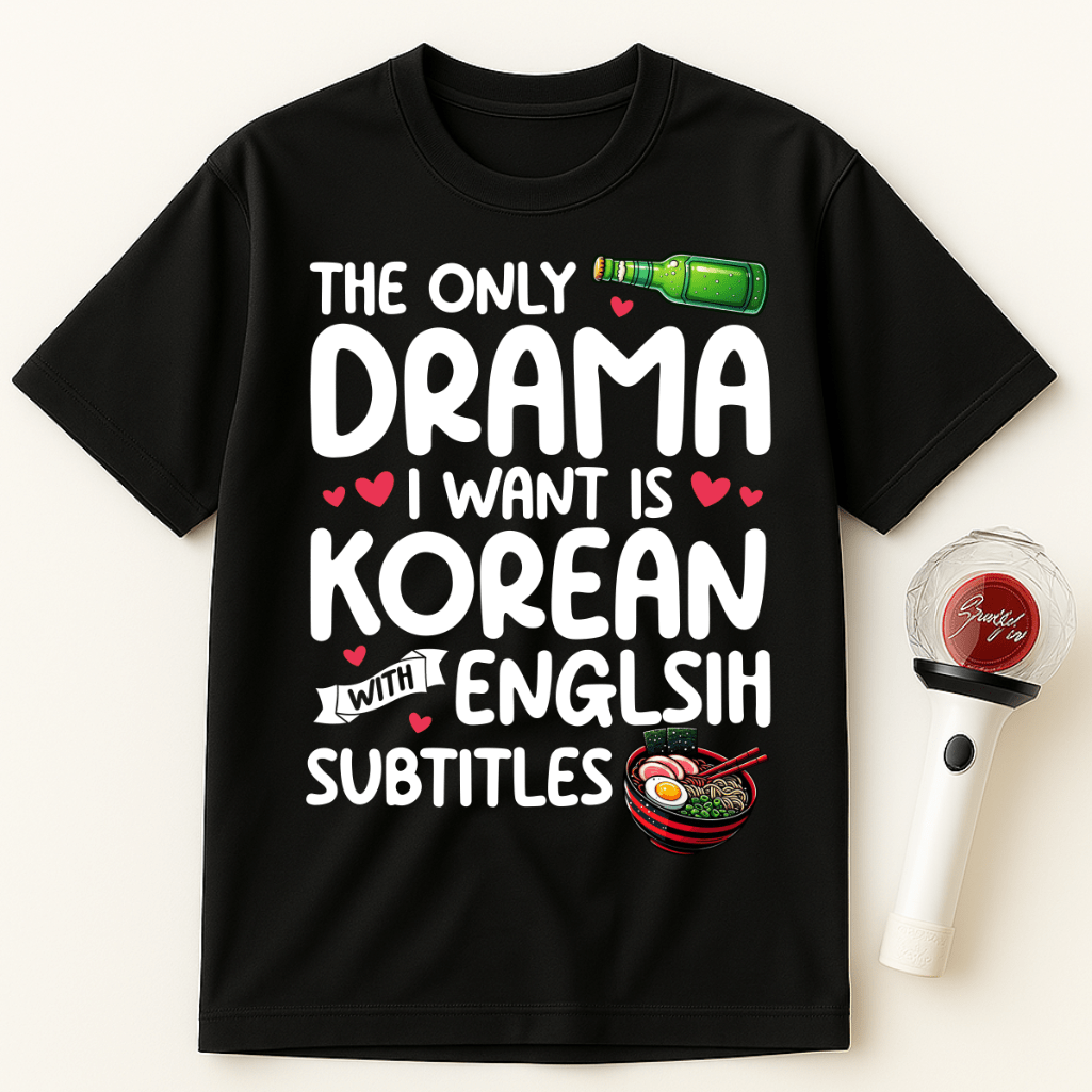 THE ONLY DRAMA I WANT IS KOREAN WITH ENGLISH SUBTITLES UNISEX T-SHIRT