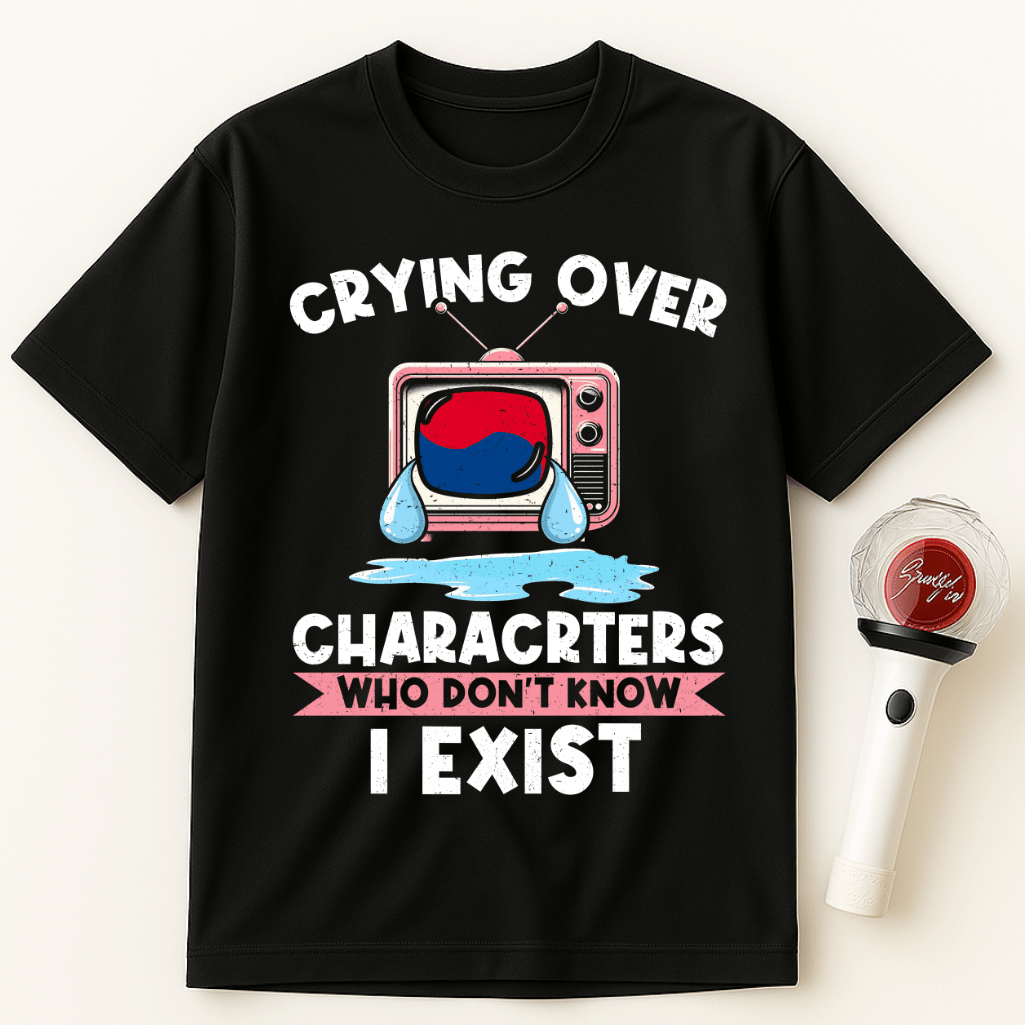 CRYING OVER K-DRAMA CHARACTERS WHO DON’T KNOW I EXIST UNISEX T-SHIRT