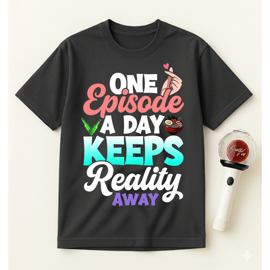 ONE EPISODE A DAY KEEPS REALITY AWAY T-SHIRT