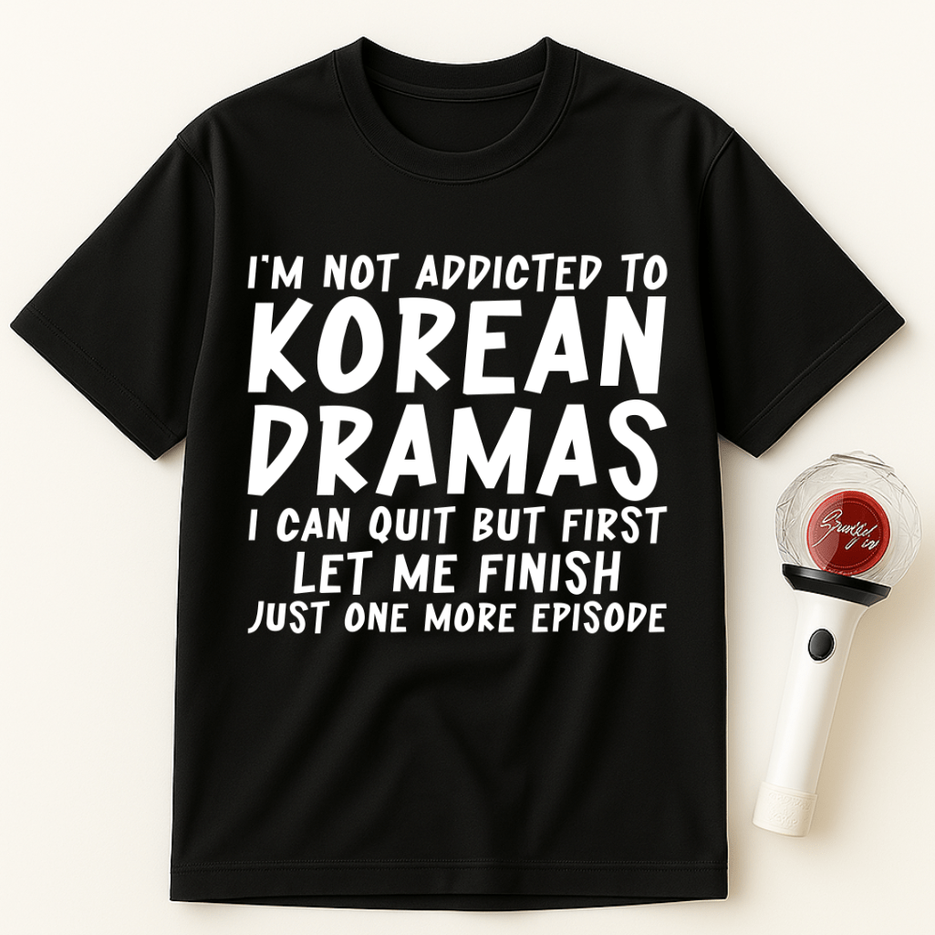 I’M NOT ADDICTED TO KOREAN DRAMAS JUST ONE MORE EPISODE UNISEX T-SHIRT