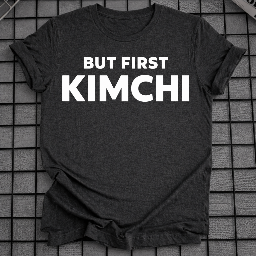 BUT FIRST KIMCHI T-SHIRT