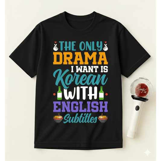 THE ONLY DRAMA I WANT IS KOREAN T-SHIRT