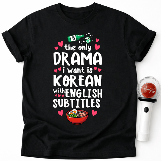 THE ONLY DRAMA I WANT IS KOREAN T-SHIRT