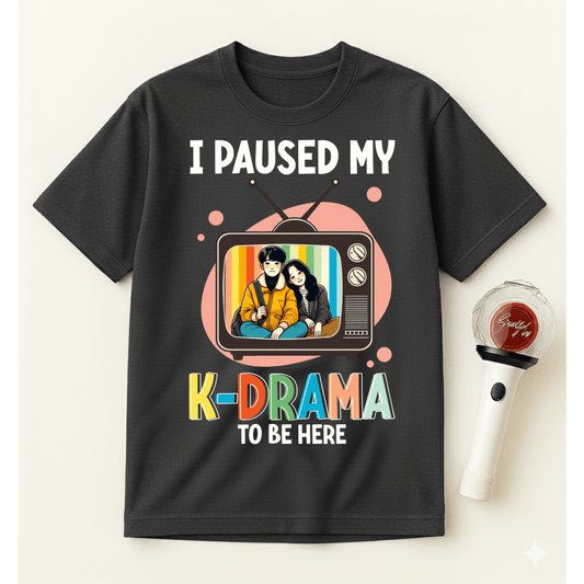 I PAUSED MY K-DRAMA TO BE HERE T-SHIRT