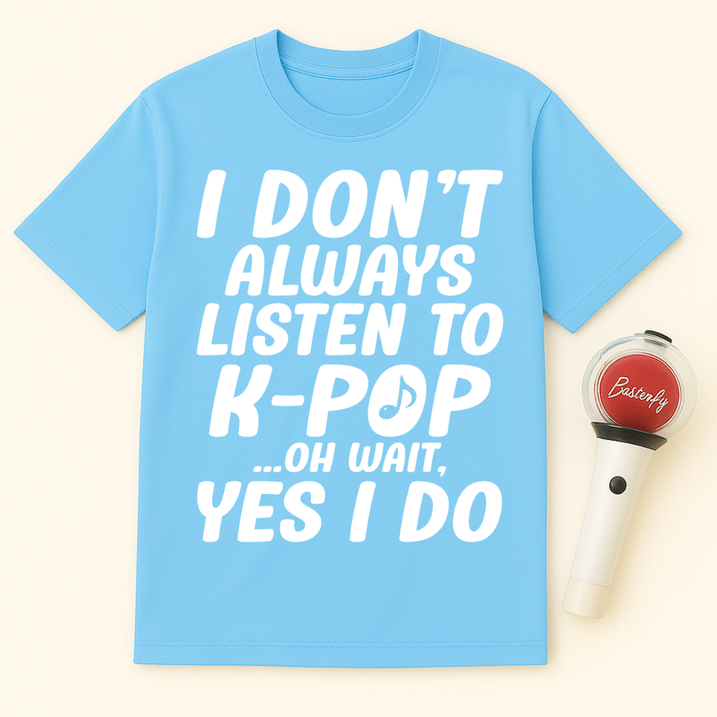 I DON'T ALWAYS LISTEN TO K-POP OH WAIT YES I DO UNISEX T-SHIRT