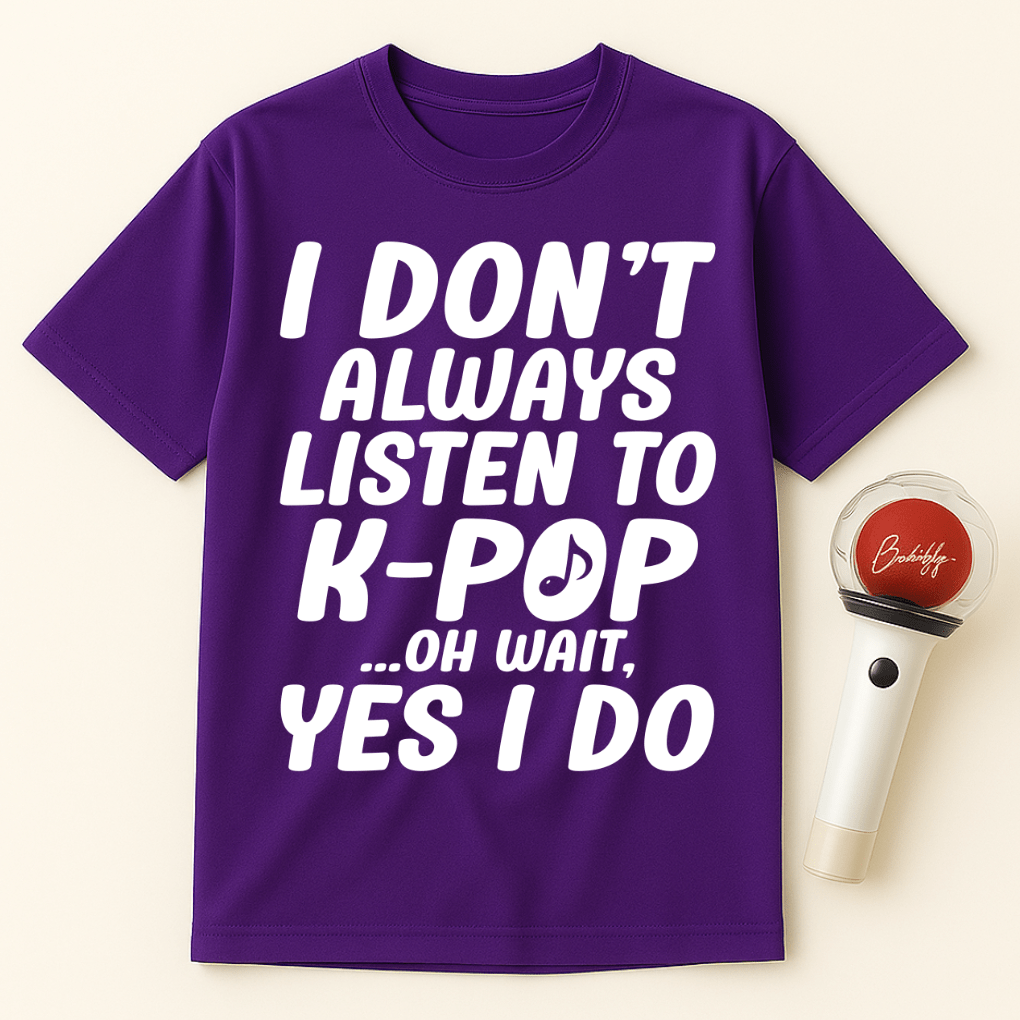 I DON'T ALWAYS LISTEN TO K-POP OH WAIT YES I DO UNISEX T-SHIRT