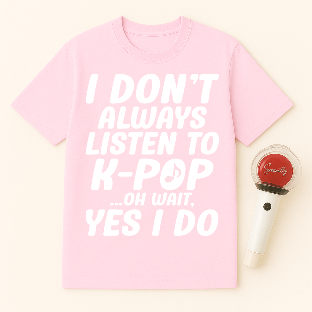 I DON'T ALWAYS LISTEN TO K-POP OH WAIT YES I DO UNISEX T-SHIRT