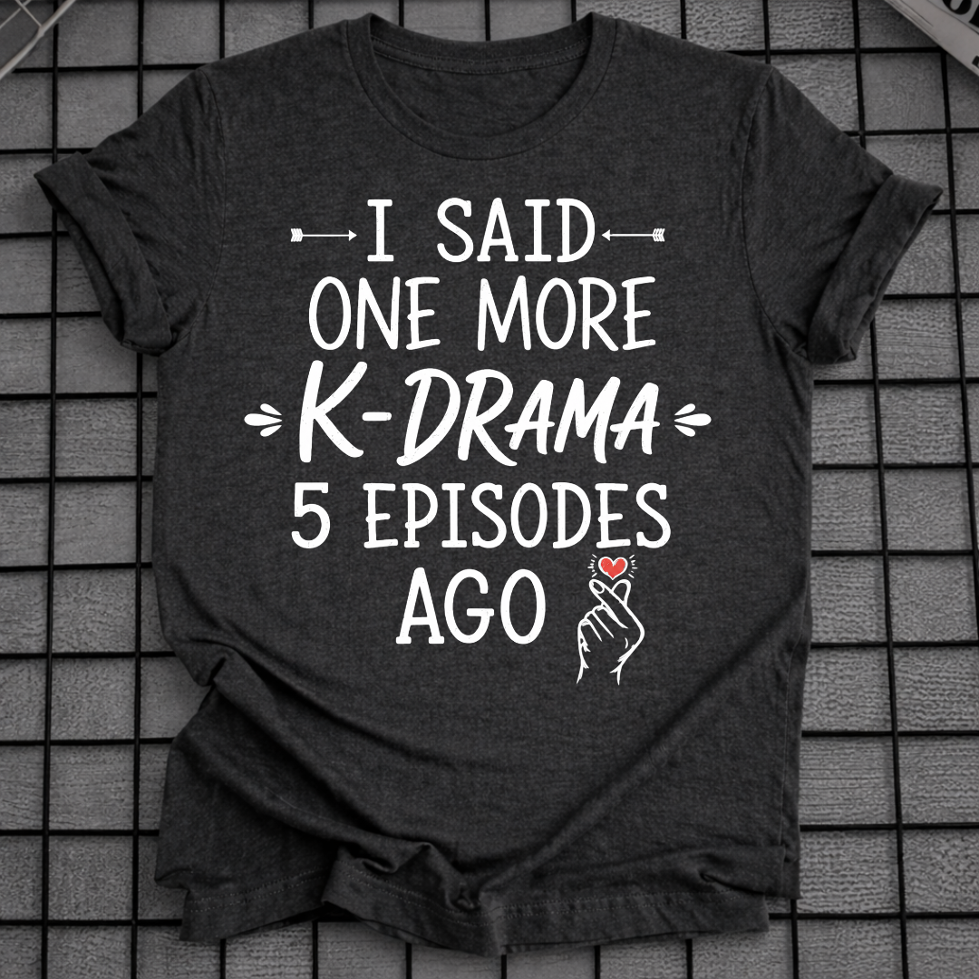 I SAID ONE MORE K-DRAMA T-SHIRT