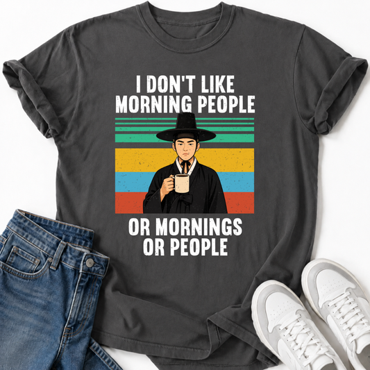 I DON'T LIKE MORNING PEOPLE OR MORNINGS OR PEOPLE T-SHIRT
