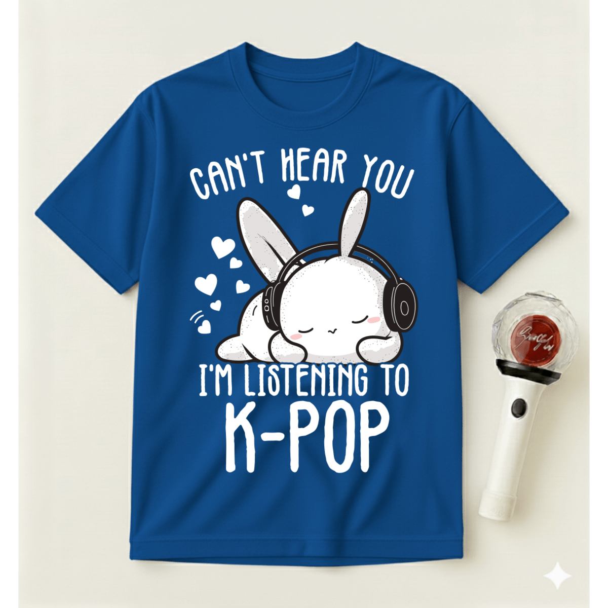 CAN’T HEAR YOU I’M LISTENING TO K-POP T-SHIRT