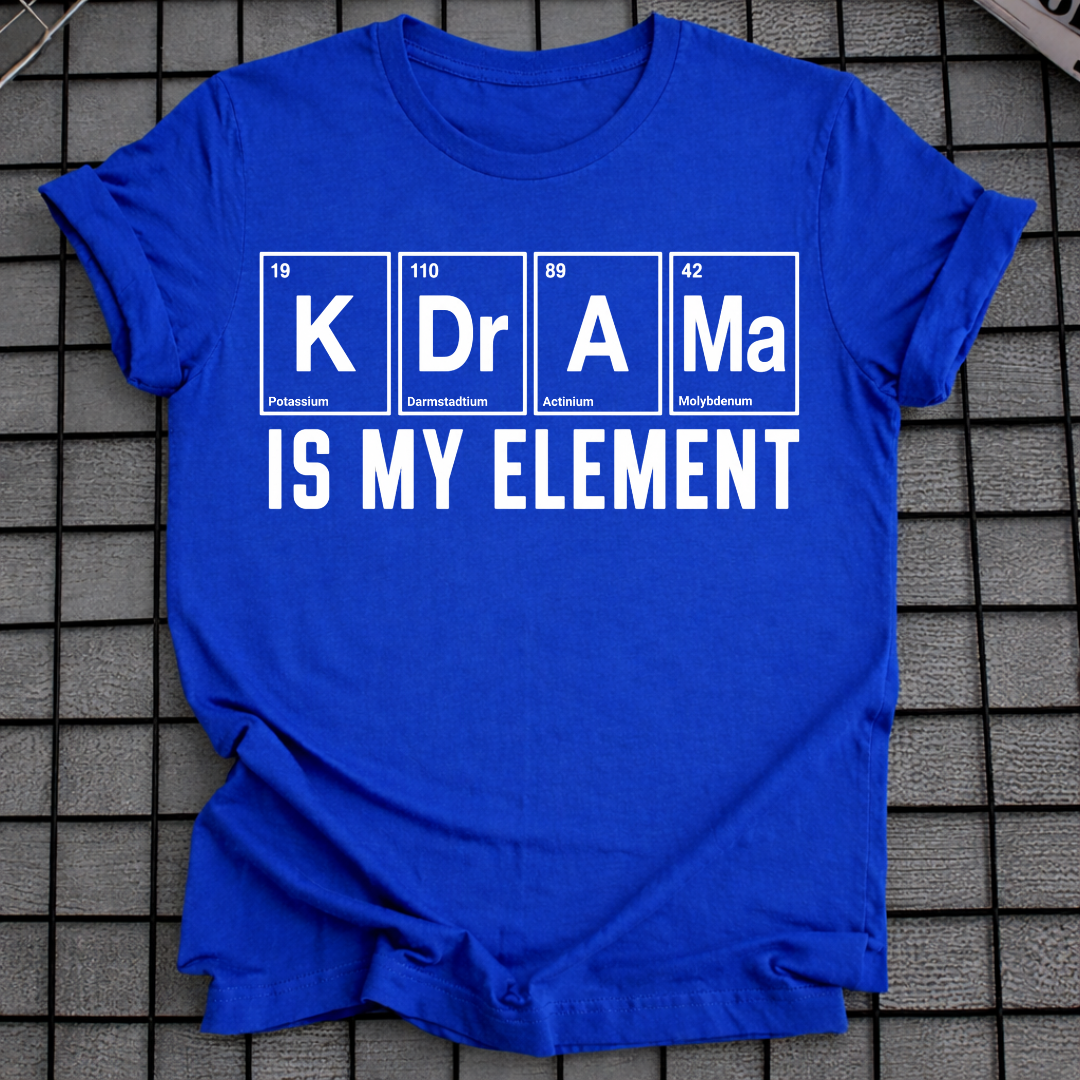 K-DRAMA IS MY ELEMENT T-SHIRT