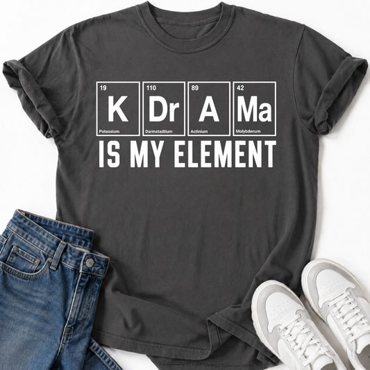 K-DRAMA IS MY ELEMENT T-SHIRT