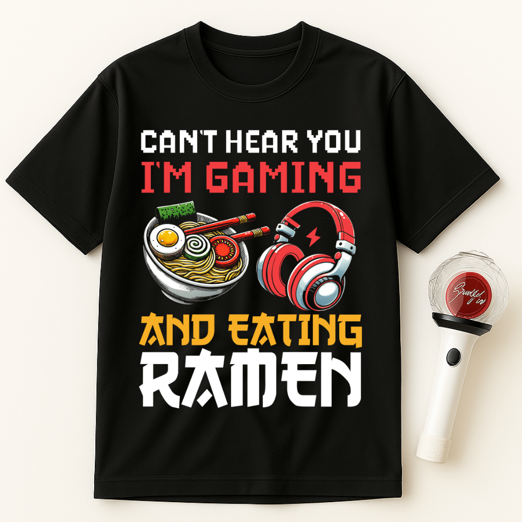 CAN’T HEAR YOU I’M GAMING AND EATING RAMEN UNISEX T-SHIRT