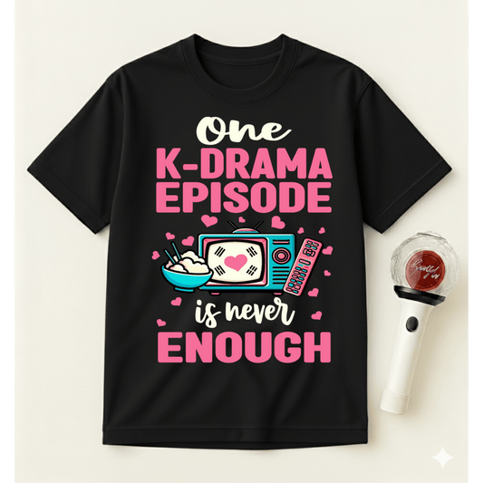 ONE K-DRAMA EPISODE IS NEVER ENOUGH T-SHIRT