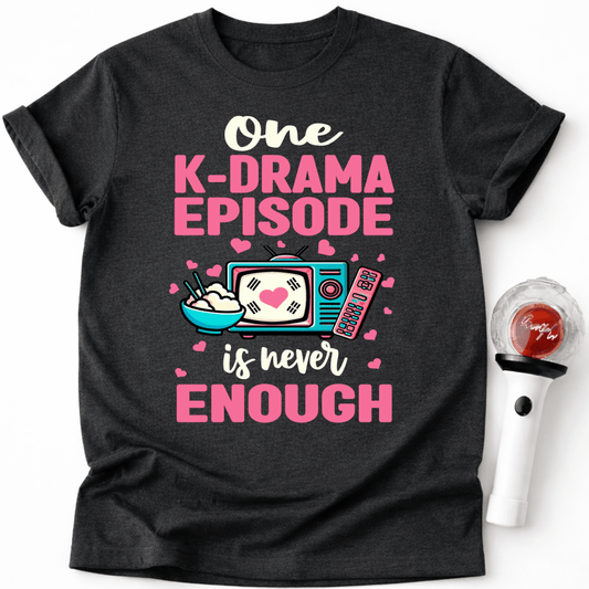 ONE K-DRAMA EPISODE IS NEVER ENOUGH T-SHIRT