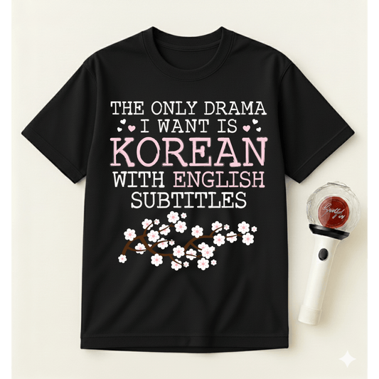 THE ONLY DRAMA I WANT IS KOREAN T-SHIRT