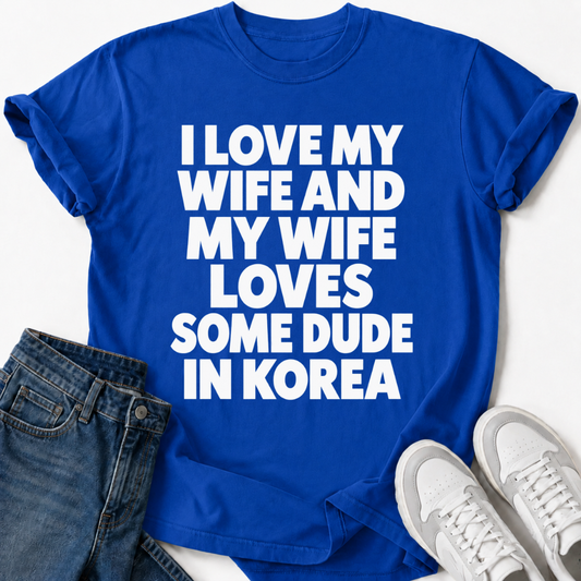 MY WIFE LOVES SOME DUDE IN KOREA T-SHIRT