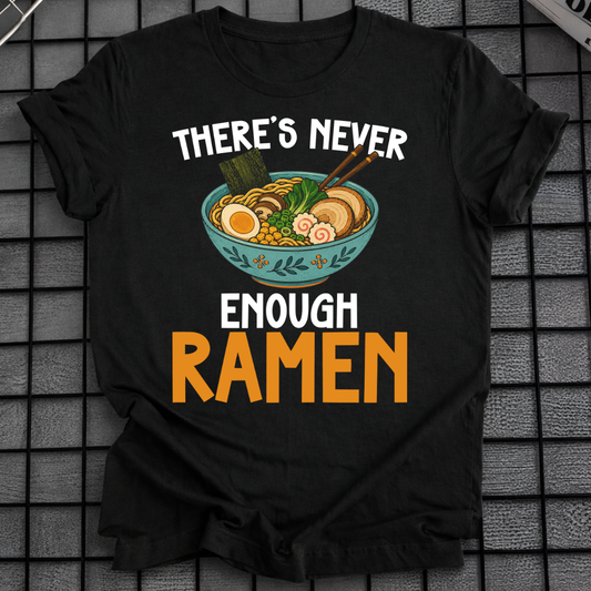 THERE'S NEVER ENOUGH RAMEN T-SHIRT
