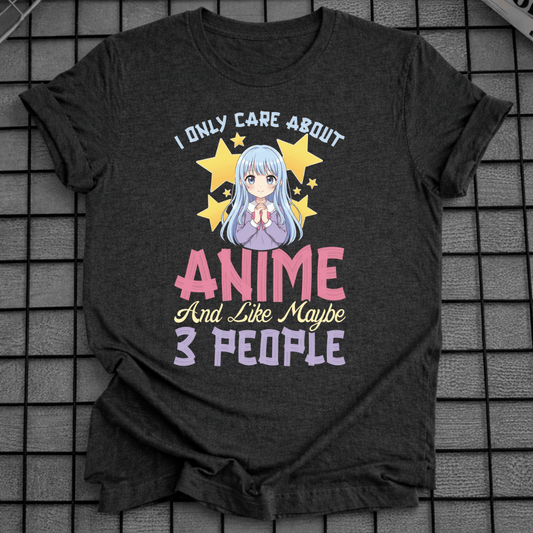 I ONLY CARE ABOUT ANIME & 3 PEOPLE T-SHIRT
