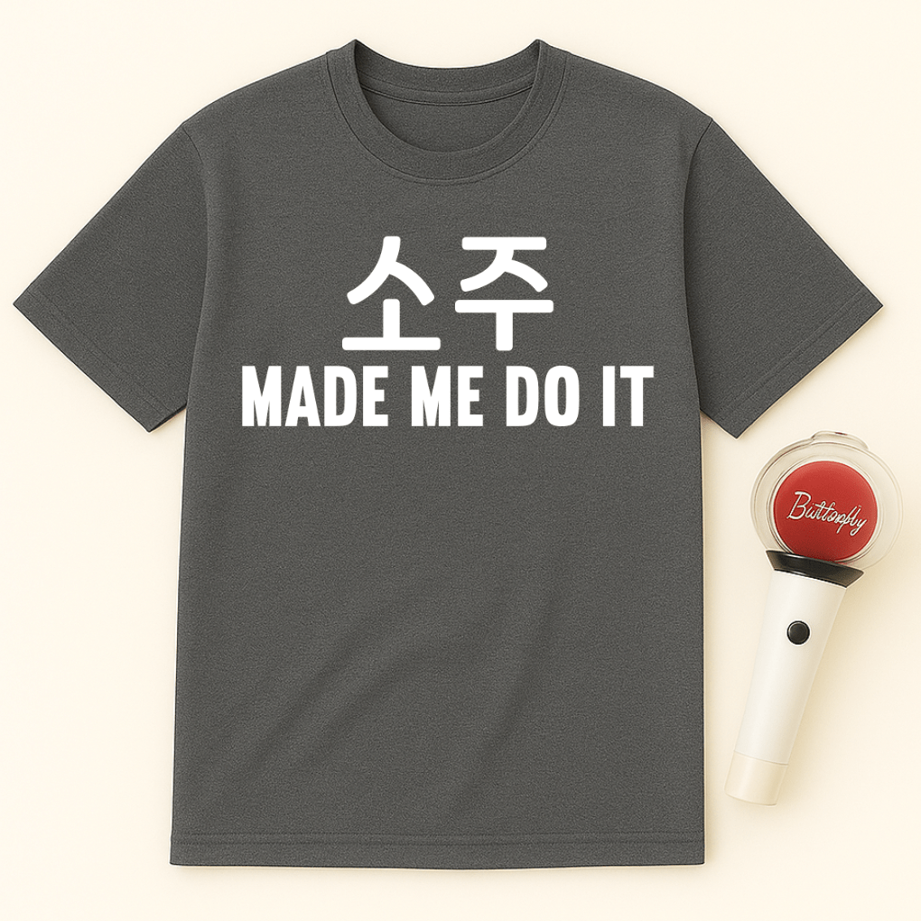 소주 MADE ME DO IT UNISEX T-SHIRT