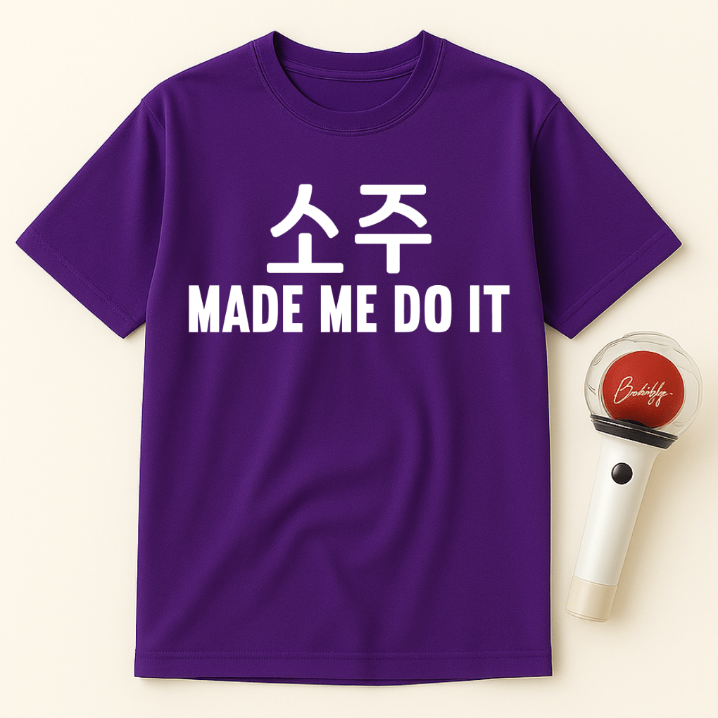 소주 MADE ME DO IT UNISEX T-SHIRT