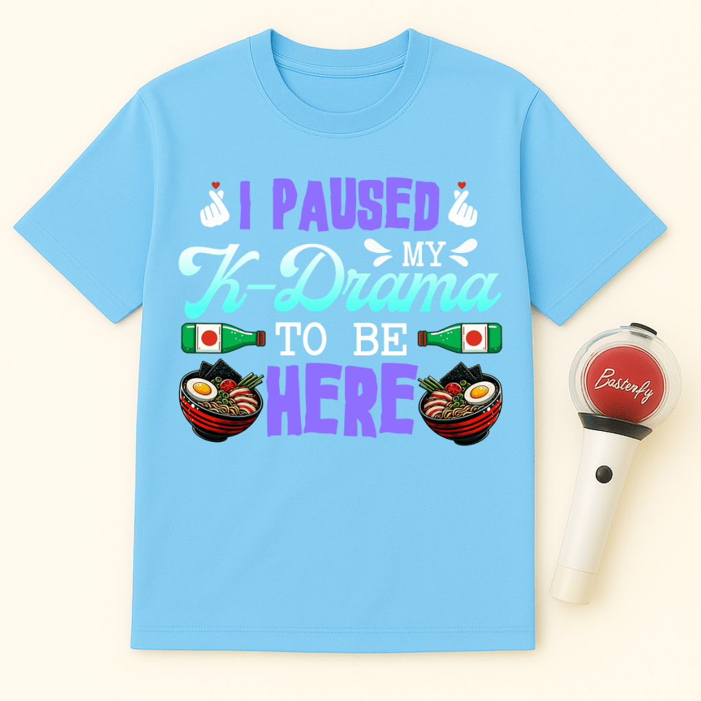 I PAUSED MY K-DRAMA TO BE HERE T-SHIRT