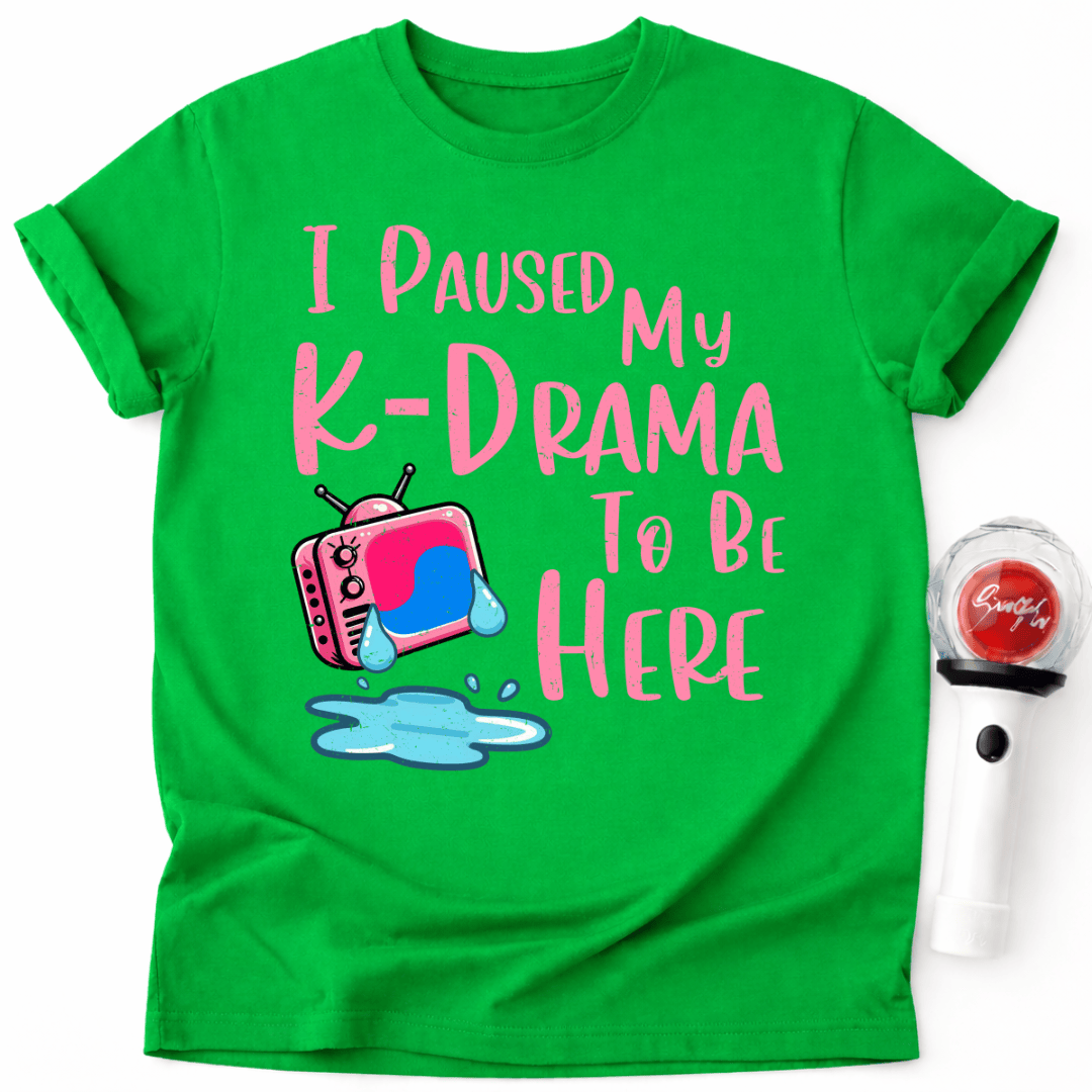 I PAUSED MY K-DRAMA TO BE HERE T-SHIRT
