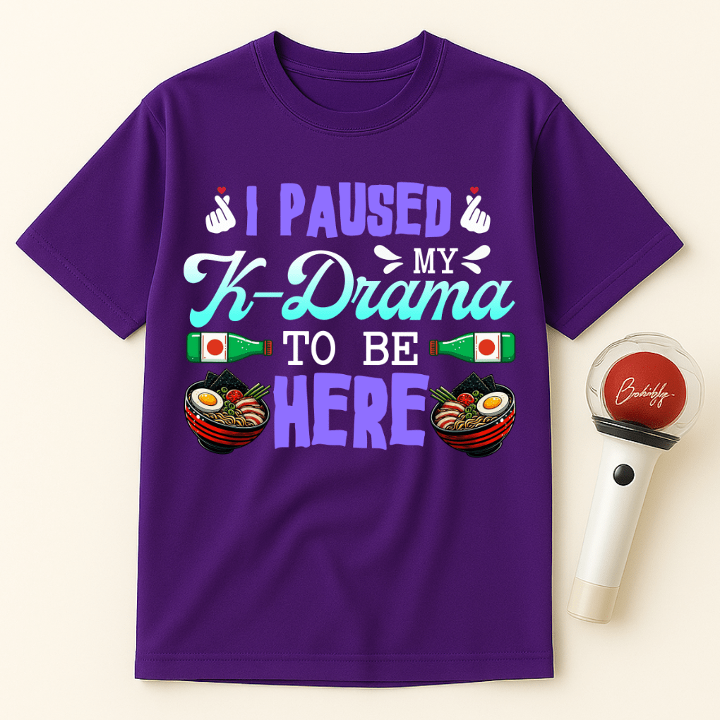 I PAUSED MY K-DRAMA TO BE HERE T-SHIRT