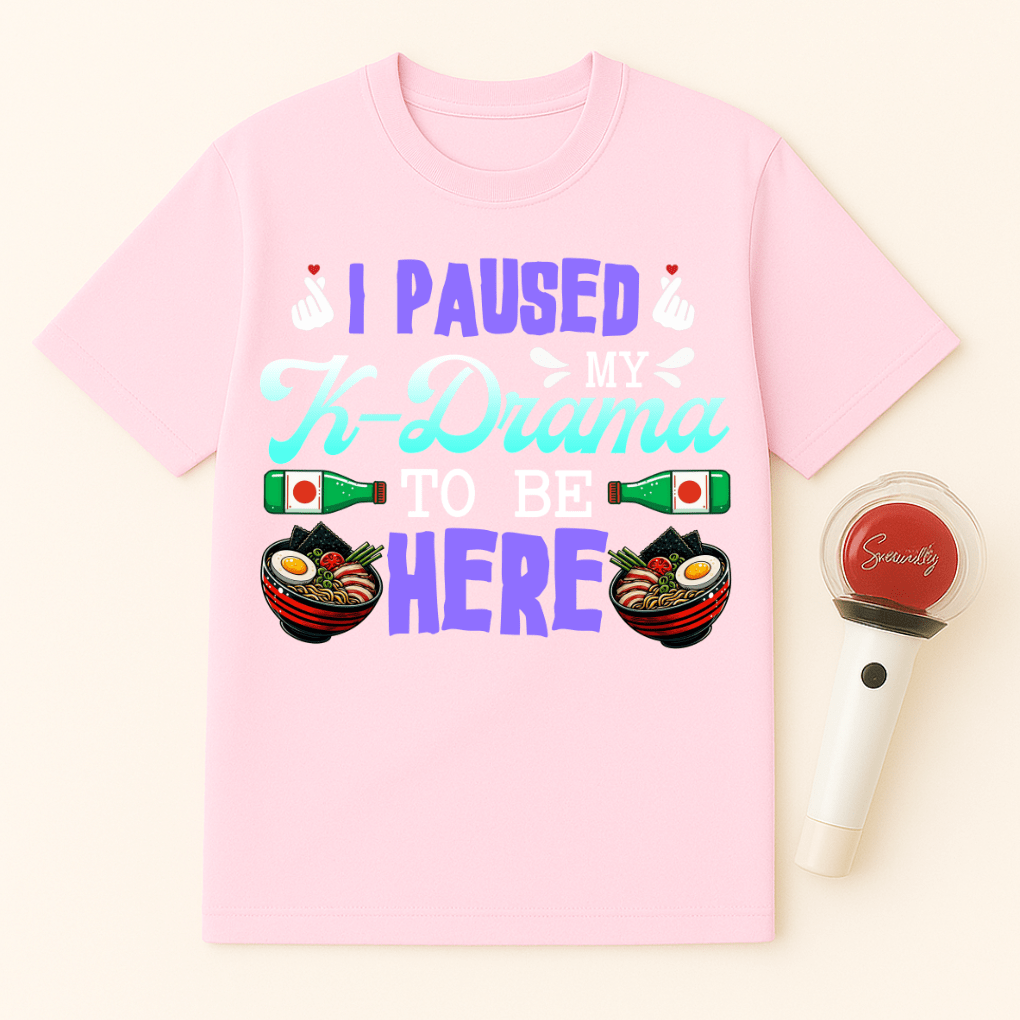 I PAUSED MY K-DRAMA TO BE HERE T-SHIRT