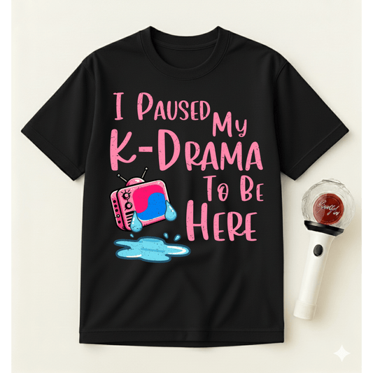 I PAUSED MY K-DRAMA TO BE HERE T-SHIRT