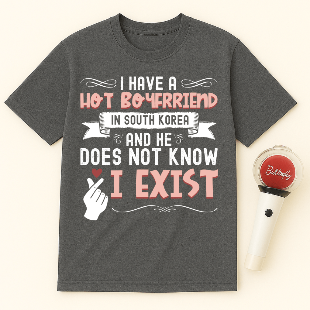 HOT BOYFRIEND IN SOUTH KOREA DOESN’T KNOW I EXIST UNISEX T-SHIRT