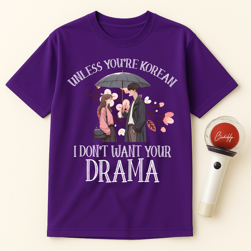 UNLESS YOU'RE KOREAN I DON'T WANT YOUR DRAMA UNISEX T-SHIRT